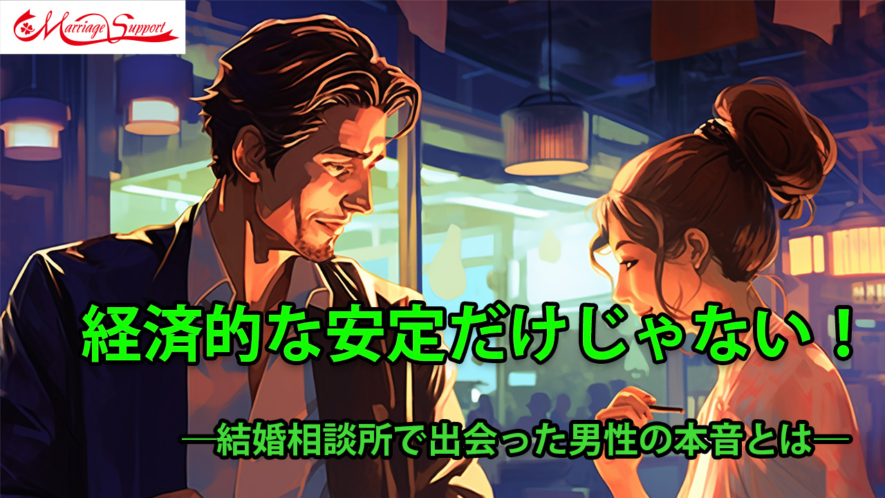 経済的な安定だけじゃない婚活！―結婚相談所で出会った男性の本音とは―