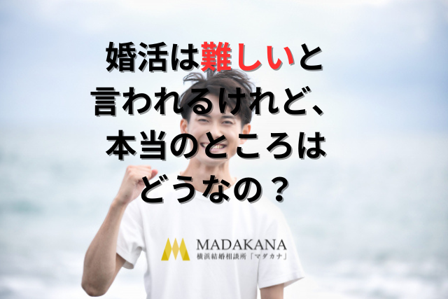 婚活は難しいと言われるけれど、本当のところはどうなの？