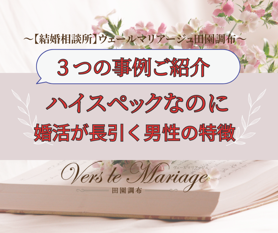 ハイスペックなのに婚活が長引く男性の特徴（３つの事例ご紹介）
