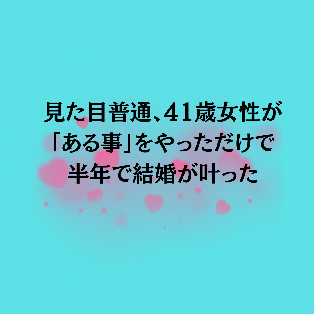 見た目普通、41歳の私が“あること”をしただけで半年で結婚できた方法♡